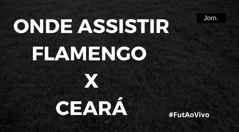 Flamengo x Ceará ao vivo onde assistir, acompanhar e ouvir