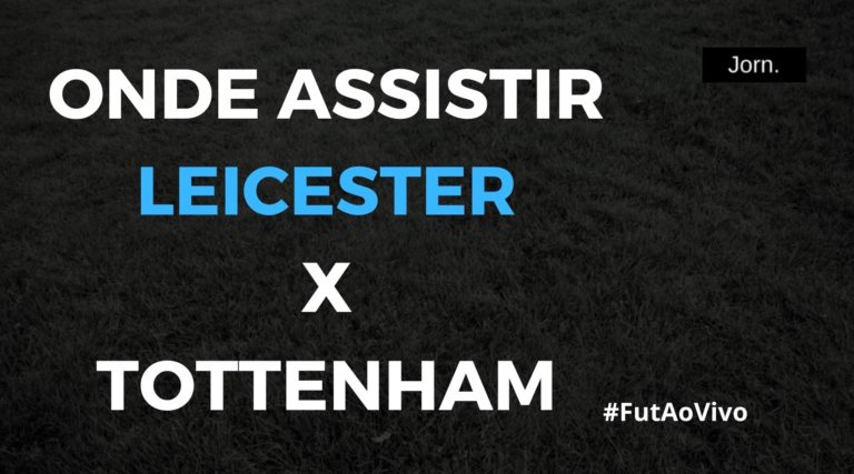 Leicester x Tottenham ao vivo onde assistir, acompanhar e ouvir