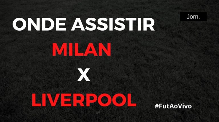 Milan x Liverpool ao vivo onde assistir, acompanhar e ouvir