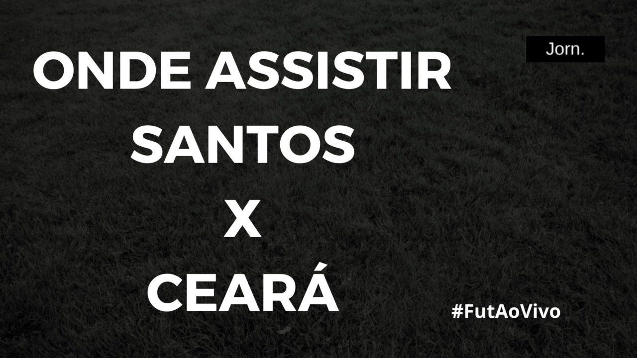 Onde assistir ao jogo entre Santos e Ceará ao vivo