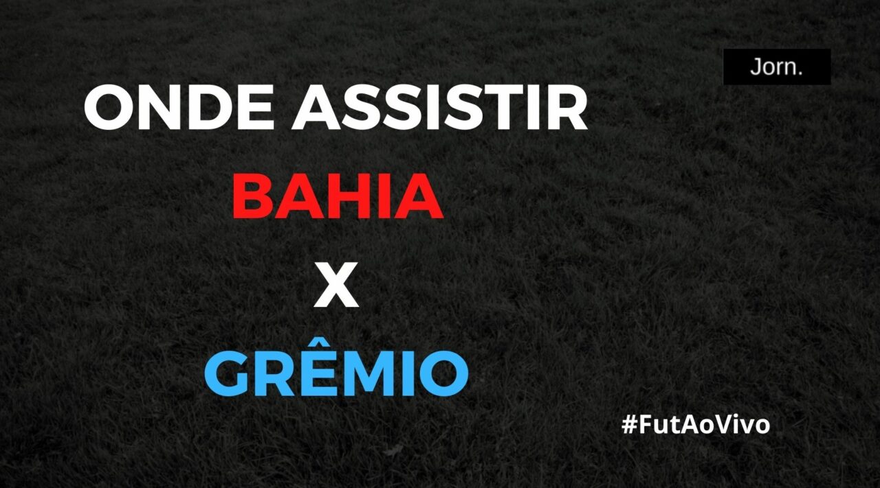 Onde assistir ao jogo entre Bahia x Grêmio ao vivo