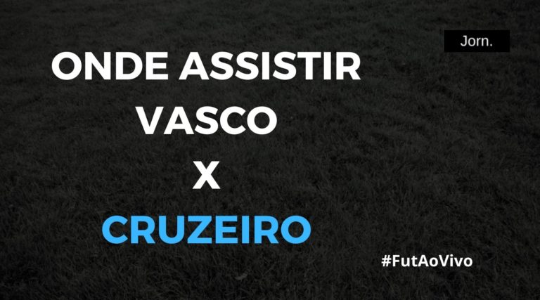 Onde assistir ao jogo entre Vasco x Cruzeiro ao vivo