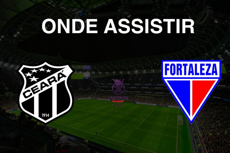 Onde assistir Ceará x Fortaleza pela Final do Campeonato Cearense 2025