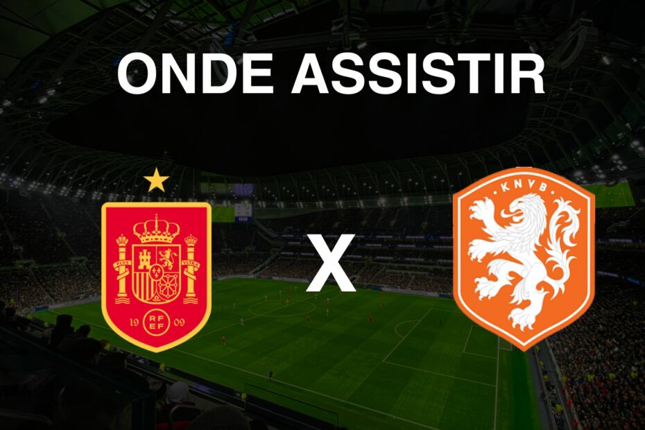 Onde assistir Espanha x Holanda
