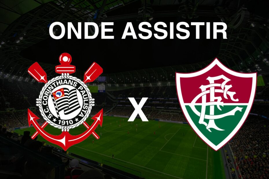 Onde assistir Corinthians x Fluminense
