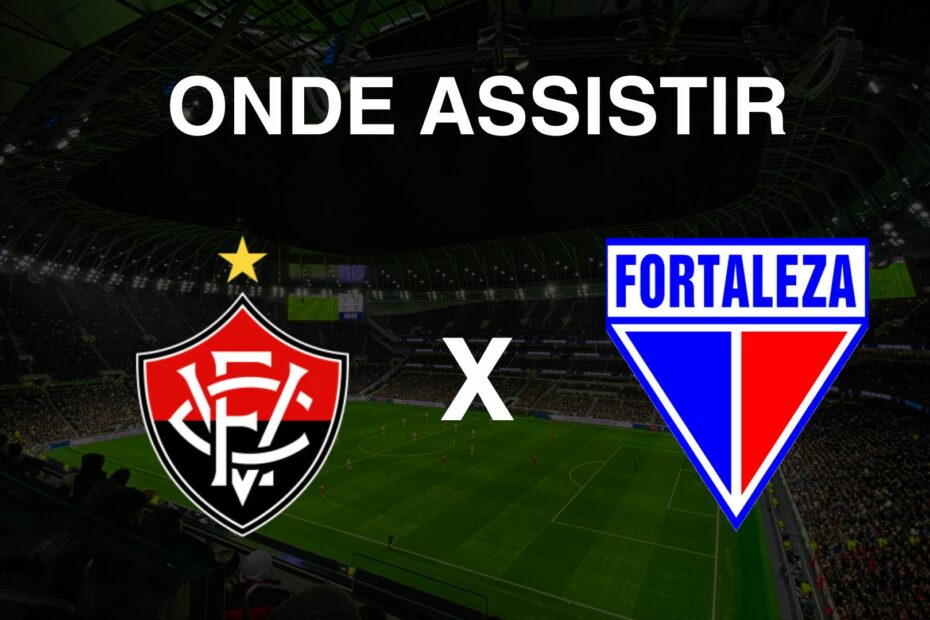 Onde assistir Vitória x Fortaleza